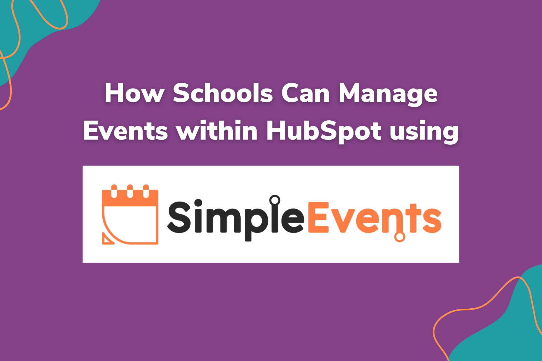 How Schools Can Manage Events in HubSpot Using Simple Events.